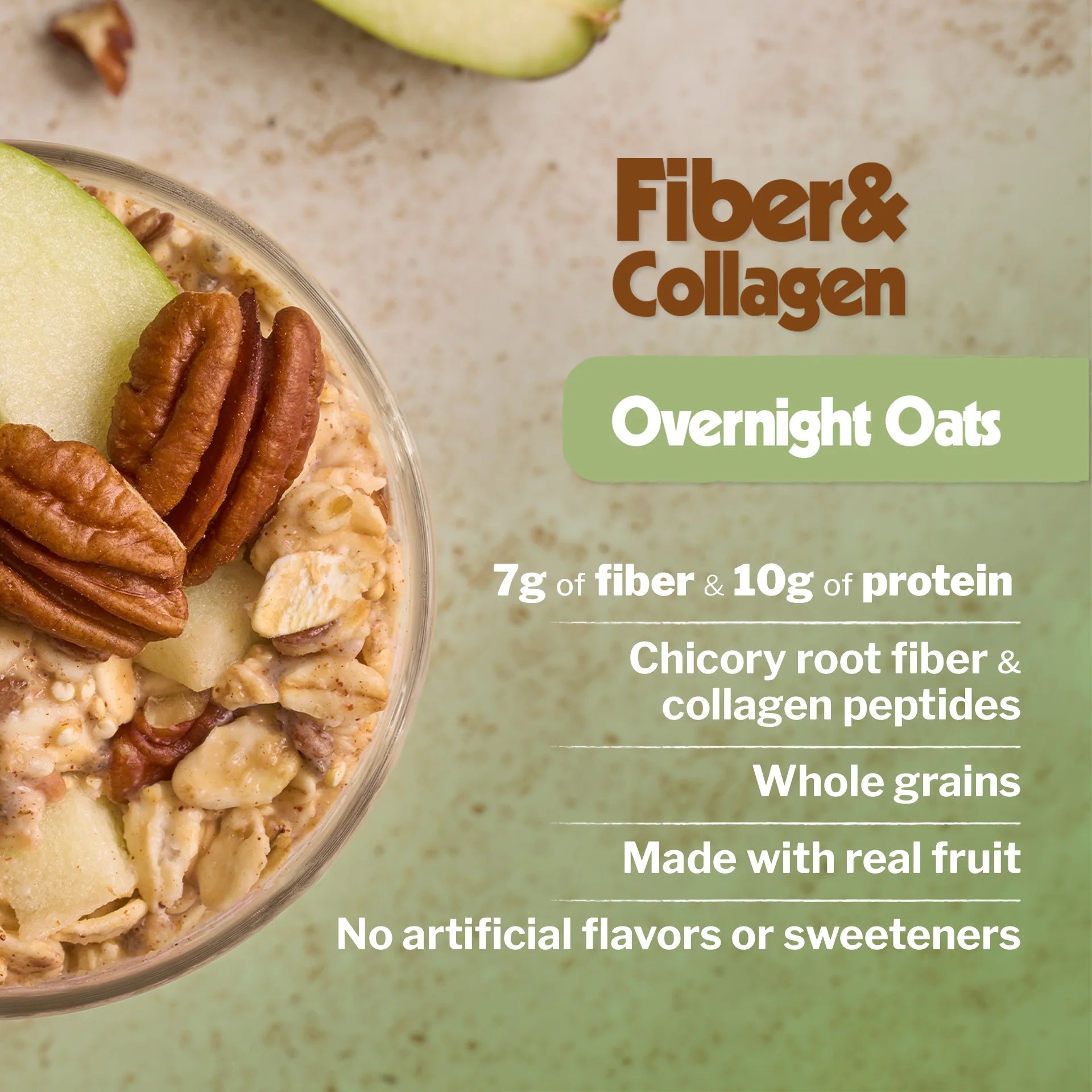 Fiber & Collagen Overnight Oats: 7g of fiber and 10g of protein, chicory root fiber and collagen peptides, whole grains, made with real fruit, no artificial flavors or sweeteners