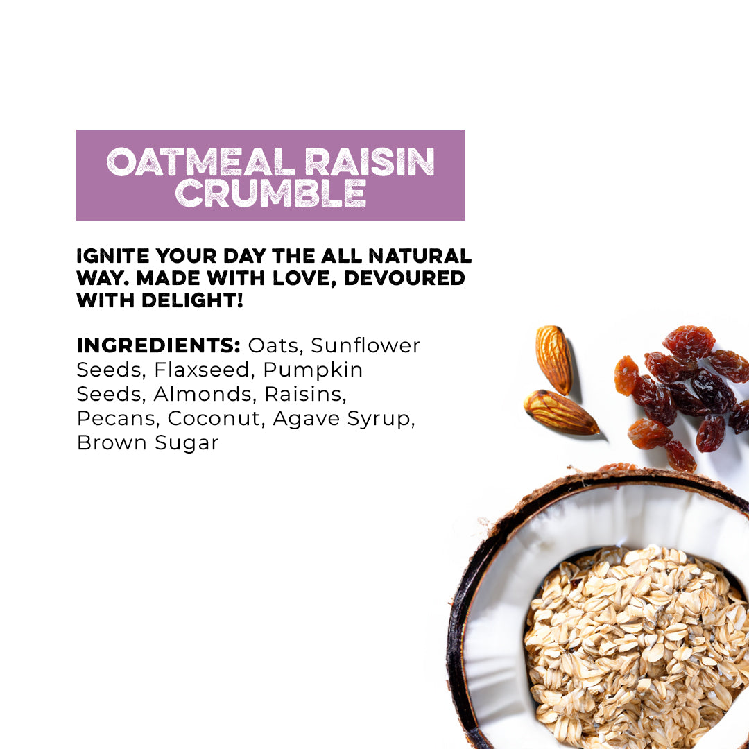 Top view (Bottom right): Halved coconut with oats inside, next to almonds and a pile of raisins. (Top left): “Oatmeal Raisin Crumble” above the text “Ignite your day the all natural way. Made with love, devoured with delight!” and the granola’s ingredien